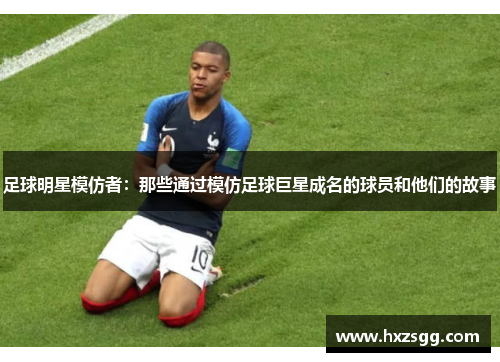 足球明星模仿者：那些通过模仿足球巨星成名的球员和他们的故事